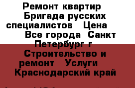 Ремонт квартир . Бригада русских специалистов › Цена ­ 150 - Все города, Санкт-Петербург г. Строительство и ремонт » Услуги   . Краснодарский край